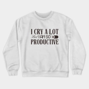 I Cry a Lot But I Am So Productive Crewneck Sweatshirt